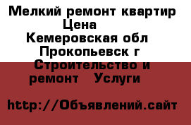 Мелкий ремонт квартир. › Цена ­ 100 - Кемеровская обл., Прокопьевск г. Строительство и ремонт » Услуги   